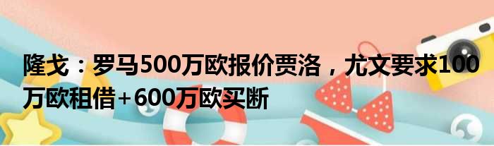 隆戈：罗马500万欧报价贾洛，尤文要求100万欧租借+600万欧买断