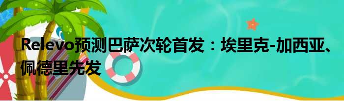 Relevo预测巴萨次轮首发：埃里克-加西亚、佩德里先发