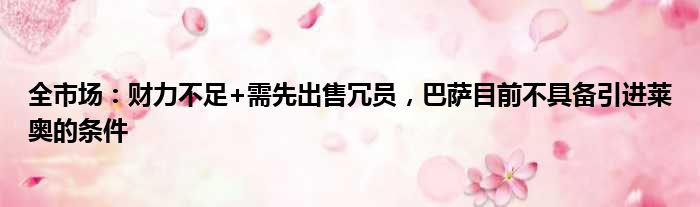 全市场：财力不足+需先出售冗员，巴萨目前不具备引进莱奥的条件