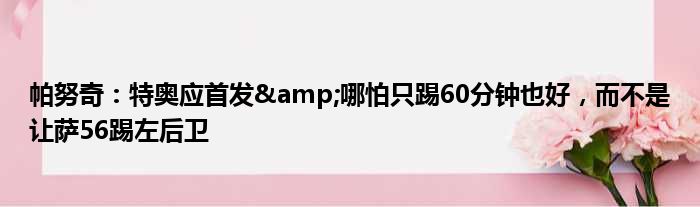 帕努奇：特奥应首发&哪怕只踢60分钟也好，而不是让萨56踢左后卫