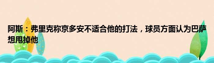 阿斯：弗里克称京多安不适合他的打法，球员方面认为巴萨想甩掉他