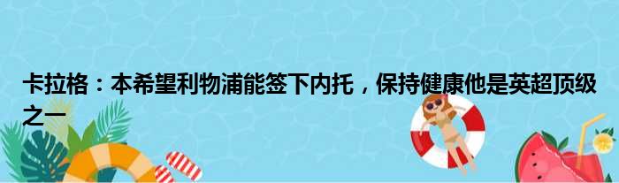 卡拉格：本希望利物浦能签下内托，保持健康他是英超顶级之一