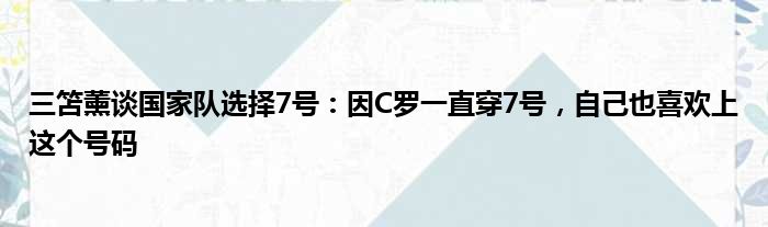 三笘薰谈国家队选择7号：因C罗一直穿7号，自己也喜欢上这个号码