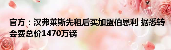 官方：汉弗莱斯先租后买加盟伯恩利 据悉转会费总价1470万镑