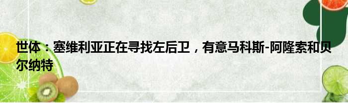 世体：塞维利亚正在寻找左后卫，有意马科斯-阿隆索和贝尔纳特