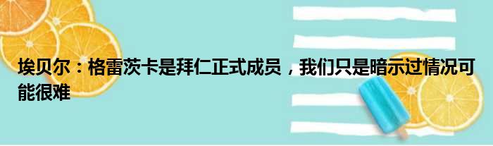 埃贝尔：格雷茨卡是拜仁正式成员，我们只是暗示过情况可能很难