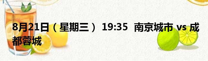 8月21日（星期三） 19:35  南京城市 vs 成都蓉城