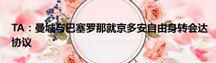 TA：曼城与巴塞罗那就京多安自由身转会达协议