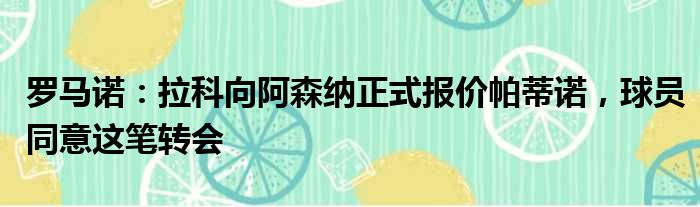 罗马诺：拉科向阿森纳正式报价帕蒂诺，球员同意这笔转会