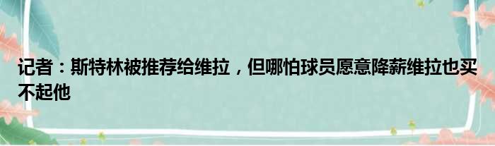 记者：斯特林被推荐给维拉，但哪怕球员愿意降薪维拉也买不起他