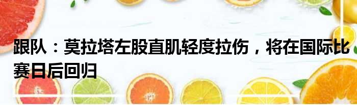 跟队：莫拉塔左股直肌轻度拉伤，将在国际比赛日后回归