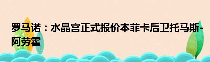 罗马诺：水晶宫正式报价本菲卡后卫托马斯-阿劳霍