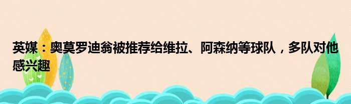 英媒：奥莫罗迪翁被推荐给维拉、阿森纳等球队，多队对他感兴趣