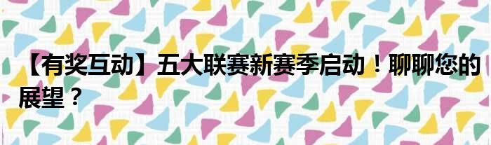 【有奖互动】五大联赛新赛季启动！聊聊您的展望？
