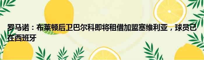 罗马诺：布莱顿后卫巴尔科即将租借加盟塞维利亚，球员已在西班牙