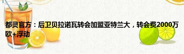 都灵官方：后卫贝拉诺瓦转会加盟亚特兰大，转会费2000万欧+浮动