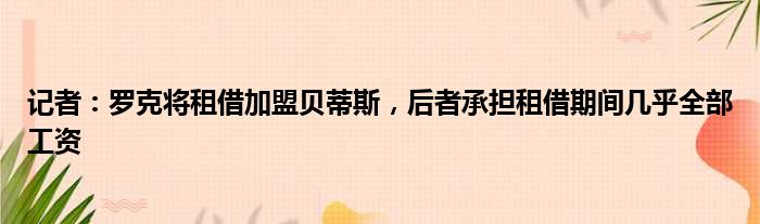 记者：罗克将租借加盟贝蒂斯，后者承担租借期间几乎全部工资