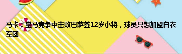 马卡：皇马竞争中击败巴萨签12岁小将，球员只想加盟白衣军团