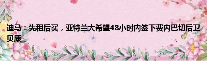 迪马：先租后买，亚特兰大希望48小时内签下费内巴切后卫贝康
