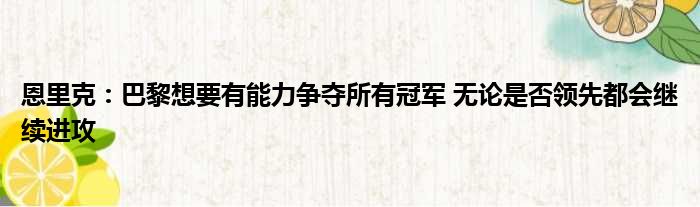 恩里克：巴黎想要有能力争夺所有冠军 无论是否领先都会继续进攻