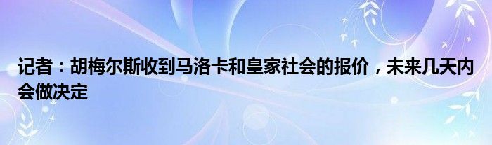 记者：胡梅尔斯收到马洛卡和皇家社会的报价，未来几天内会做决定