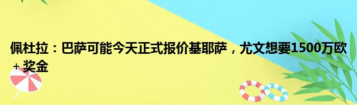 佩杜拉：巴萨可能今天正式报价基耶萨，尤文想要1500万欧＋奖金
