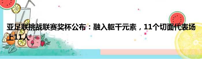 亚足联挑战联赛奖杯公布：融入躯干元素，11个切面代表场上11人