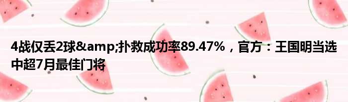 4战仅丢2球&扑救成功率89.47%，官方：王国明当选中超7月最佳门将