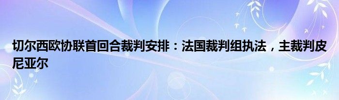 切尔西欧协联首回合裁判安排：法国裁判组执法，主裁判皮尼亚尔