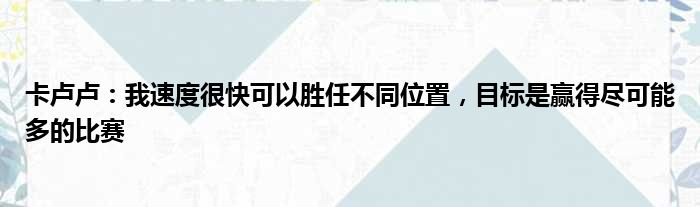 卡卢卢：我速度很快可以胜任不同位置，目标是赢得尽可能多的比赛
