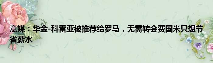 意媒：华金-科雷亚被推荐给罗马，无需转会费国米只想节省薪水