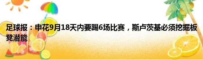 足球报：申花9月18天内要踢6场比赛，斯卢茨基必须挖掘板凳潜能