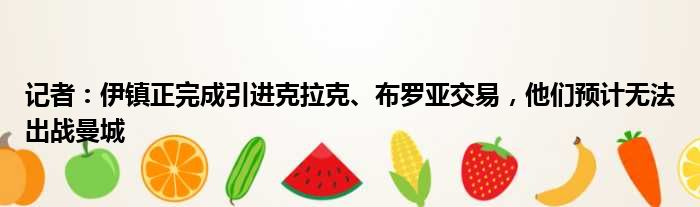 记者：伊镇正完成引进克拉克、布罗亚交易，他们预计无法出战曼城