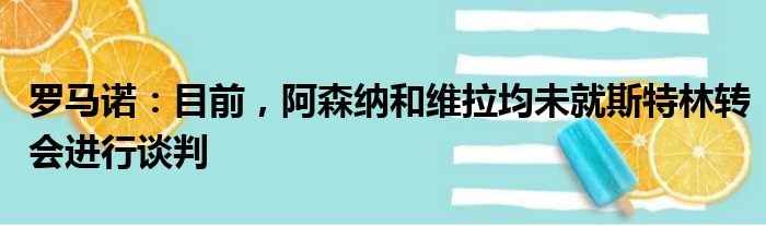 罗马诺：目前，阿森纳和维拉均未就斯特林转会进行谈判