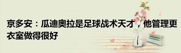 京多安：瓜迪奥拉是足球战术天才，他管理更衣室做得很好