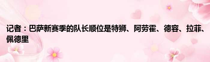 记者：巴萨新赛季的队长顺位是特狮、阿劳霍、德容、拉菲、佩德里