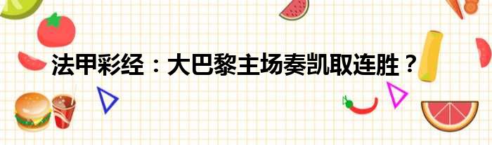 法甲彩经：大巴黎主场奏凯取连胜？