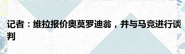记者：维拉报价奥莫罗迪翁，并与马竞进行谈判