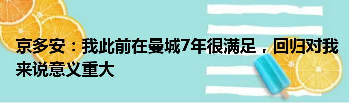京多安：我此前在曼城7年很满足，回归对我来说意义重大
