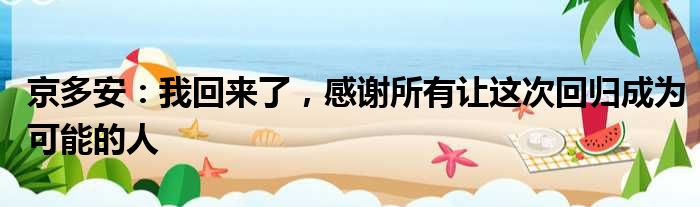 京多安：我回来了，感谢所有让这次回归成为可能的人