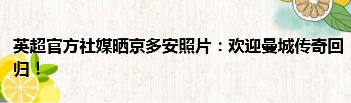 英超官方社媒晒京多安照片：欢迎曼城传奇回归！