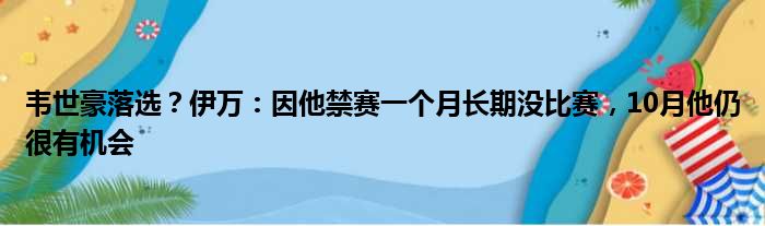 韦世豪落选？伊万：因他禁赛一个月长期没比赛，10月他仍很有机会