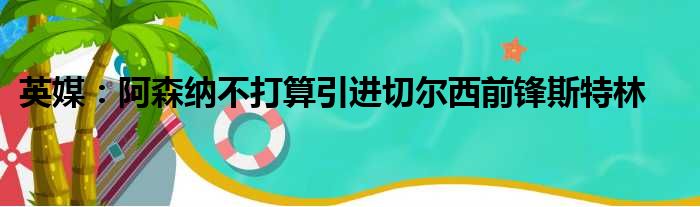 英媒：阿森纳不打算引进切尔西前锋斯特林