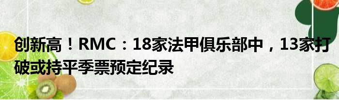 创新高！RMC：18家法甲俱乐部中，13家打破或持平季票预定纪录