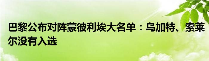 巴黎公布对阵蒙彼利埃大名单：乌加特、索莱尔没有入选