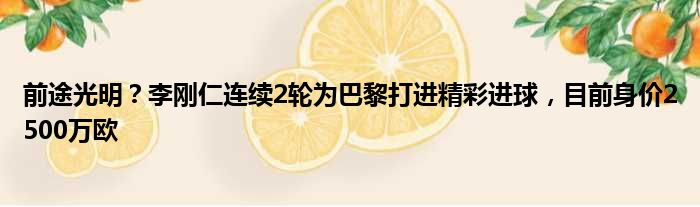 前途光明？李刚仁连续2轮为巴黎打进精彩进球，目前身价2500万欧