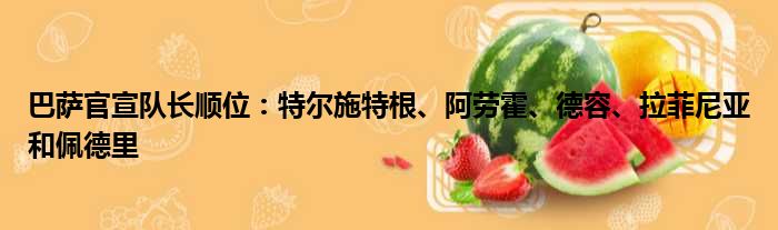 巴萨官宣队长顺位：特尔施特根、阿劳霍、德容、拉菲尼亚和佩德里
