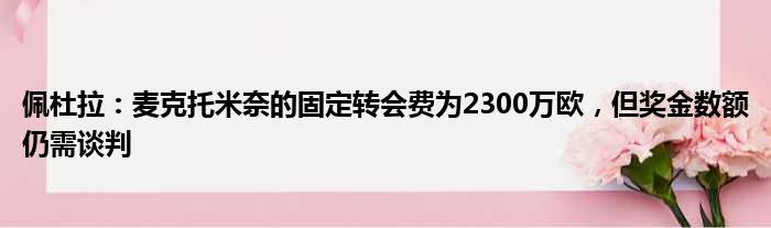 佩杜拉：麦克托米奈的固定转会费为2300万欧，但奖金数额仍需谈判