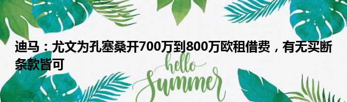 迪马：尤文为孔塞桑开700万到800万欧租借费，有无买断条款皆可