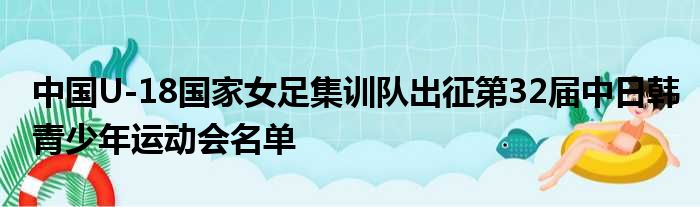 中国U-18国家女足集训队出征第32届中日韩青少年运动会名单